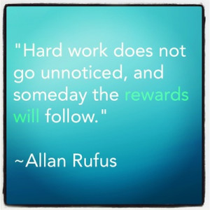 Hard work does not go unnoticed, and someday the rewards will follow ...