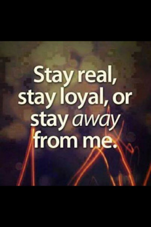 quotes, stay real, stay away from me, stay loyal, true saying quotes