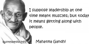 Mahatma Gandhi - I suppose leadership at one time meant muscles; but ...