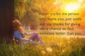 Never cry for the person who hurts you