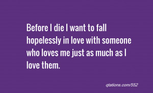 Before I die I want to fall hopelessly in love with someone who loves ...