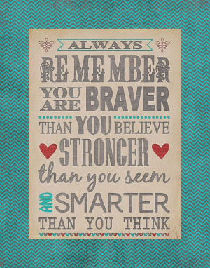 always remember you are braver than you believe stronger than you seem ...