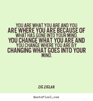 ... you are and you are where you.. Zig Ziglar famous inspirational quotes