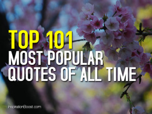 ... All Time ~ Top 101 Most Popular Quotes of All Time | Inspiration Boost