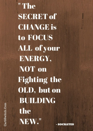 Quotes New Beginnings ♥ The Secret of Change is to focus all ...