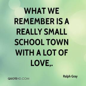 What we remember is a really small school town with a lot of love ...