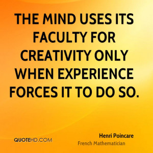 The mind uses its faculty for creativity only when experience forces ...