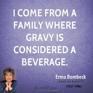 come from a family where gravy is considered a beverage.