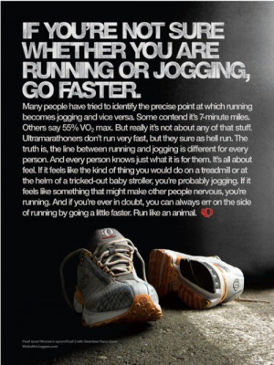 ... : If you're not sure whether you are running or jogging, go faster