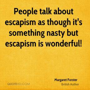 Margaret Forster - People talk about escapism as though it's something ...