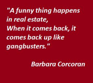 funny thing happens in Real Estate, when it comes back, it comes ...