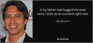 ... had hugged me even once, I'd be an accountant right now. - Ray Romano