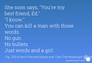 She soon says, You're my best friend, Ed. I know. You can kill a man ...