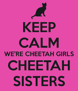 KEEP CALM WE'RE CHEETAH GIRLS CHEETAH SISTERS