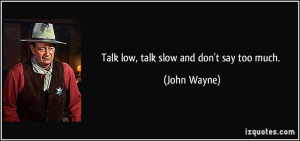 Talk Low Slow And Don Say Too Much John Wayne