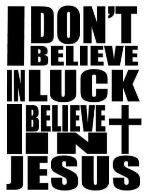 don't believe in luck, I believe in Jesus.: Faith, Jesus Christ ...