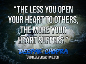 The less you open your heart to others, the more your heart suffers ...