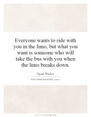 ... will take the bus with you when the limo breaks down. Picture Quote #1
