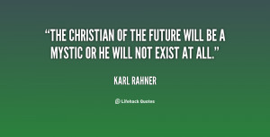 The Christian of the future will be a mystic or he will not exist at ...