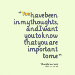 Quotes Picture: you have been in my thoughts, and i want you to know ...