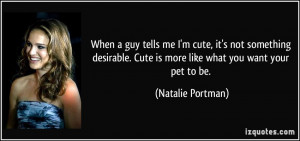 ... . Cute is more like what you want your pet to be. - Natalie Portman