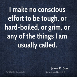 make no conscious effort to be tough, or hard-boiled, or grim, or ...