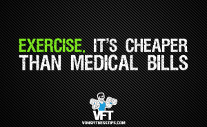 Exercise: it’s cheaper than medical bills.”