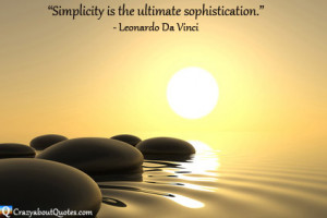 ... Simplicity is the ultimate sophistication.” ~ Leonardo Da Vinci