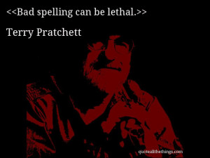 Terry Pratchett - quote-Bad spelling can be lethal. #TerryPratchett # ...