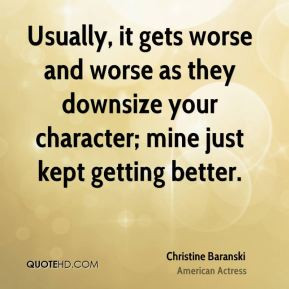 Christine Baranski - Usually, it gets worse and worse as they downsize ...