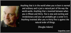 ... re thirty-five is against the natural order of things. - Douglas Adams