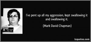 quote-i-ve-pent-up-all-my-aggression-kept-swallowing-it-and-swallowing ...
