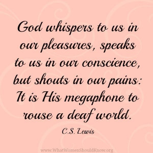 God whispers to us in our pleasures, speaks to us in our conscience ...