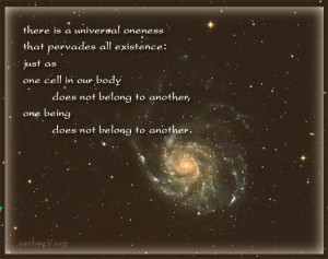 There is a universal oneness that pervades all existence: Just as one ...