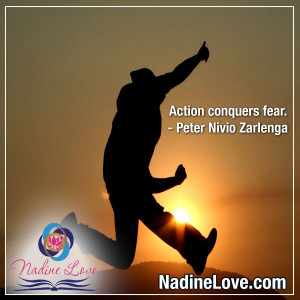 Action conquers fear.” - Peter Nivio Zarlenga www.NadineLove.com