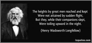 The heights by great men reached and kept Were not attained by sudden ...