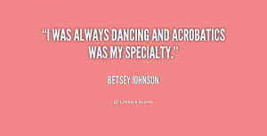 was always dancing and acrobatics was my specialty.”