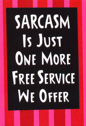 Sarcasm Is Just One More Free Service We Offer