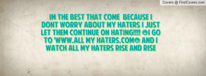 Im The Best That Come Because I Dont Worry About My Haters I Just Let ...