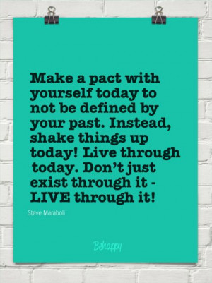 ... by your past. instead, shake things up today! by Steve Maraboli #1251