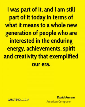 ... energy, achievements, spirit and creativity that exemplified our era