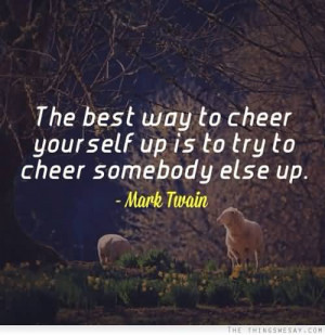 ... -way-to-cheer-yourself-up-is-to-try-to-cheer-somebody-else-up-16.jpg