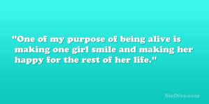 One of my purpose of being alive is making one girl smile and making ...