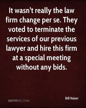 Bill Kaiser - It wasn't really the law firm change per se. They voted ...