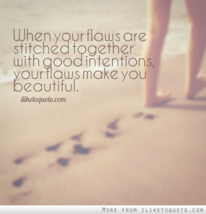 When your flaws are stitched together with good intentions, your flaws ...