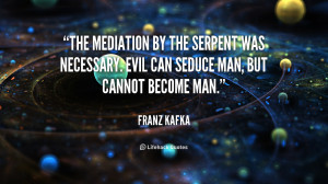 The mediation by the serpent was necessary. Evil can seduce man, but ...