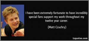 ... fans support my work throughout my twelve year career. - Matt Czuchry