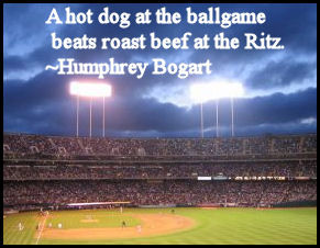 ... Hot Dog At The Ballgame Beats Roast Beef At The Ritz - Humphrey Bogart