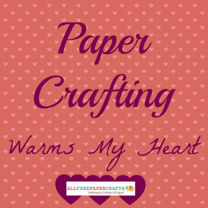 Paper Crafting warms my heart