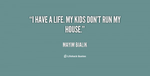 have a life. My kids don't run my house.”